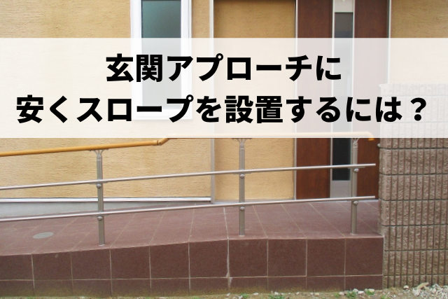 玄関アプローチにスロープを作るのに安いリフォーム業者はどこ？