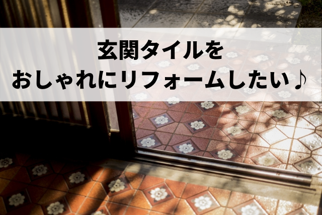 玄関のタイルをおしゃれにリフォームするには